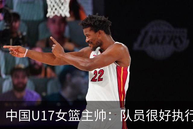 中国U17女篮主帅：队员很好执行了赛前部署 达到了锻炼目的