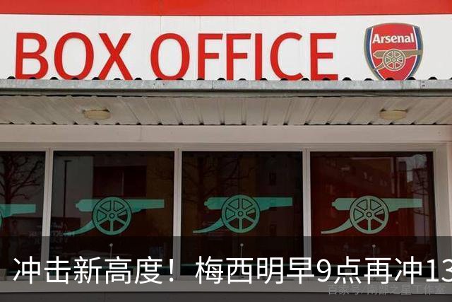 冲击新高度！梅西明早9点再冲13大纪录：独享助攻王 连续10场进球