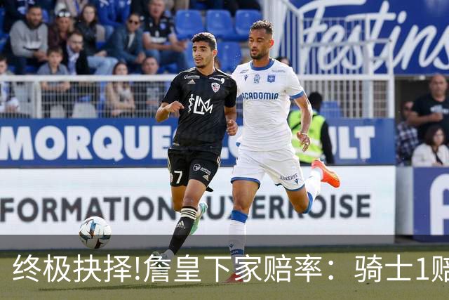 终极抉择!詹皇下家赔率：骑士1赔1.66一骑绝尘