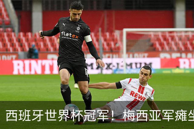 西班牙世界杯冠军！梅西亚军瘫坐草地上 六届世界杯从未拿过金靴