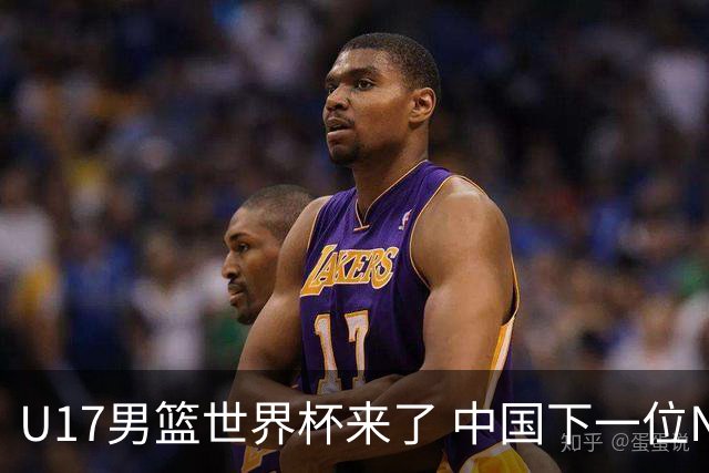 U17男篮世界杯来了 中国下一位NBA球员或就在其中